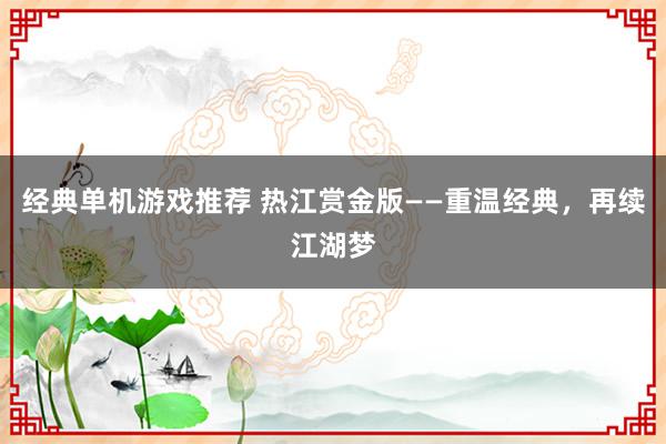 经典单机游戏推荐 热江赏金版——重温经典，再续江湖梦