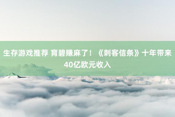 生存游戏推荐 育碧赚麻了！《刺客信条》十年带来40亿欧元收入