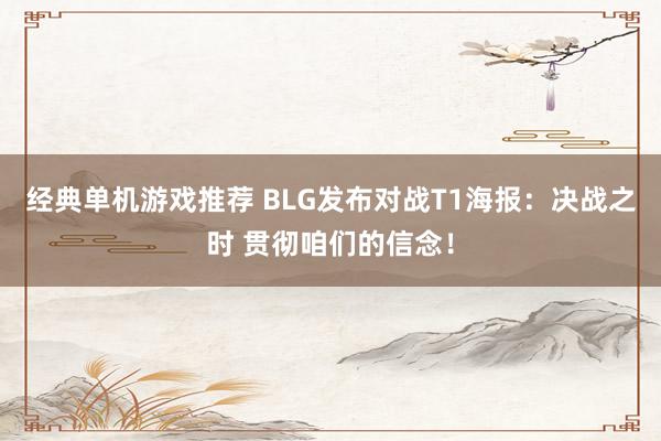 经典单机游戏推荐 BLG发布对战T1海报：决战之时 贯彻咱们的信念！