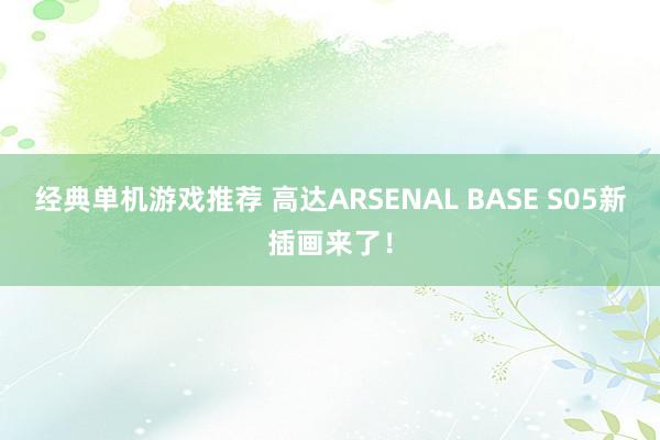 经典单机游戏推荐 高达ARSENAL BASE S05新插画来了！