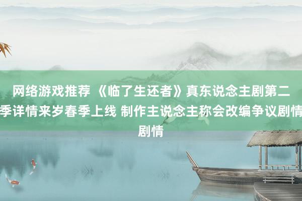 网络游戏推荐 《临了生还者》真东说念主剧第二季详情来岁春季上线 制作主说念主称会改编争议剧情