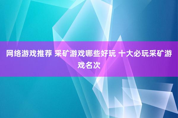 网络游戏推荐 采矿游戏哪些好玩 十大必玩采矿游戏名次