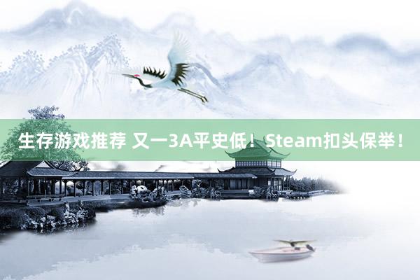 生存游戏推荐 又一3A平史低！Steam扣头保举！